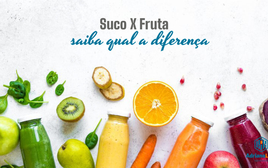 Suco X Fruta, entenda a diferença!